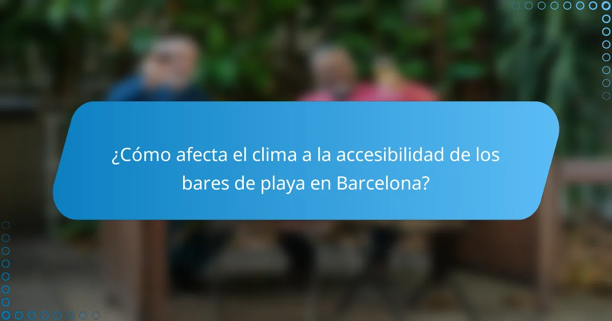 ¿Cómo afecta el clima a la accesibilidad de los bares de playa en Barcelona?