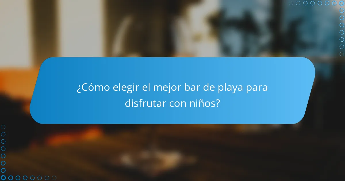 ¿Cómo elegir el mejor bar de playa para disfrutar con niños?