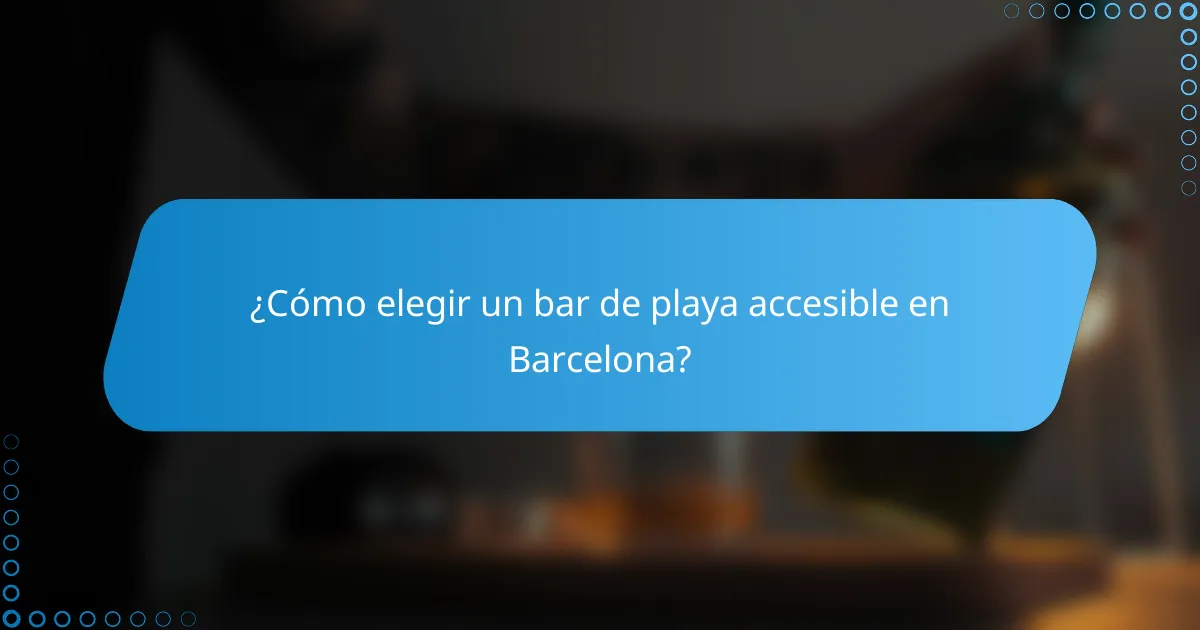 ¿Cómo elegir un bar de playa accesible en Barcelona?