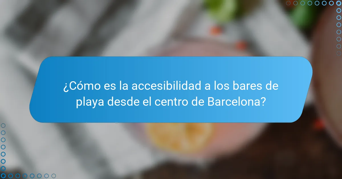 ¿Cómo es la accesibilidad a los bares de playa desde el centro de Barcelona?
