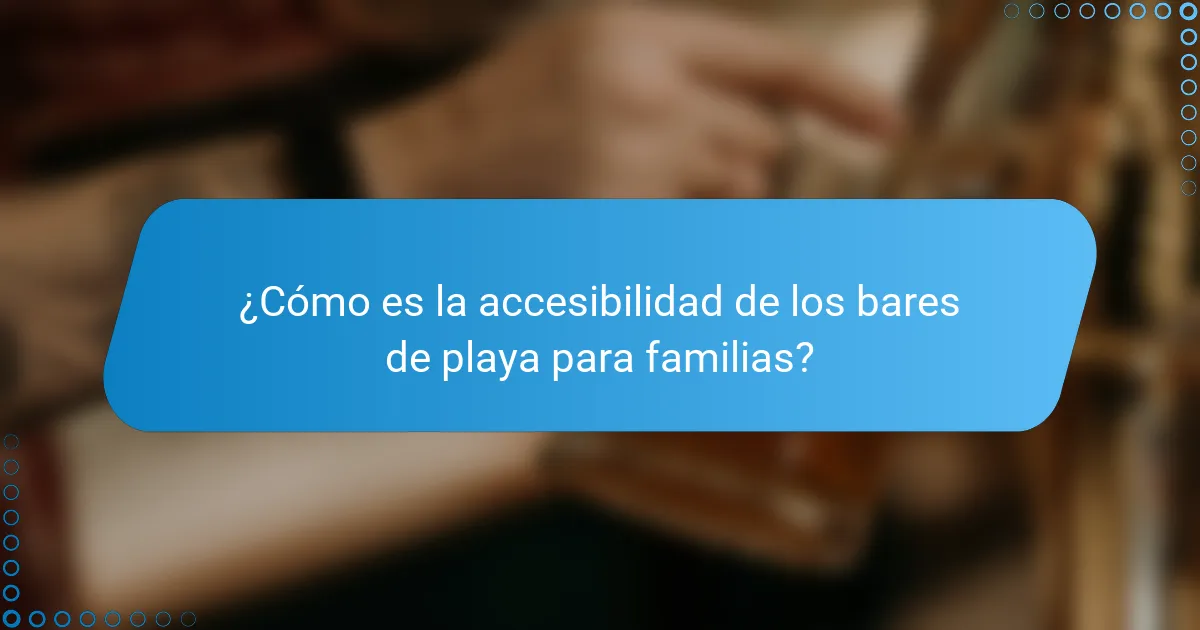 ¿Cómo es la accesibilidad de los bares de playa para familias?
