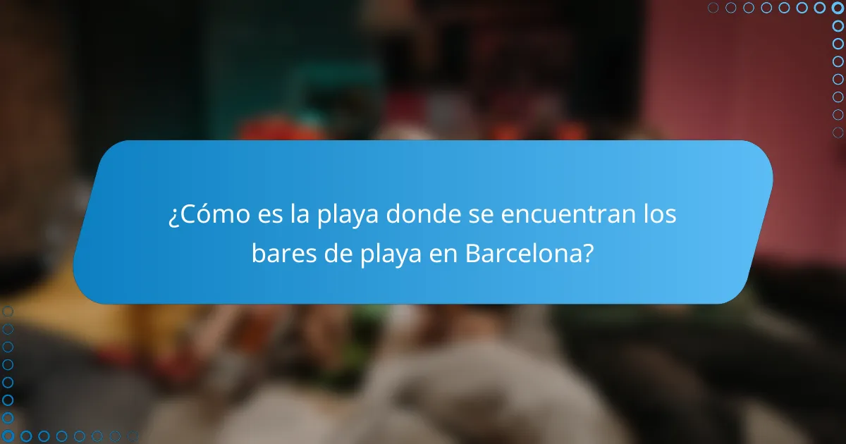 ¿Cómo es la playa donde se encuentran los bares de playa en Barcelona?