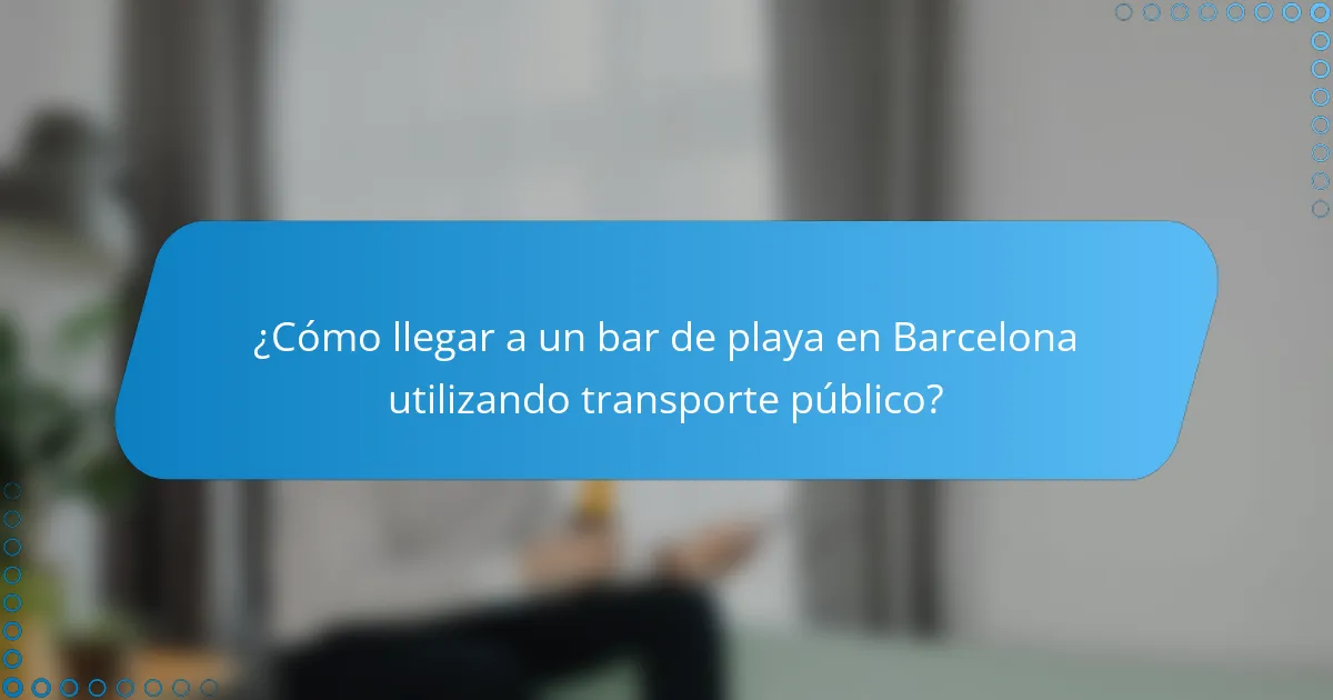 ¿Cómo llegar a un bar de playa en Barcelona utilizando transporte público?