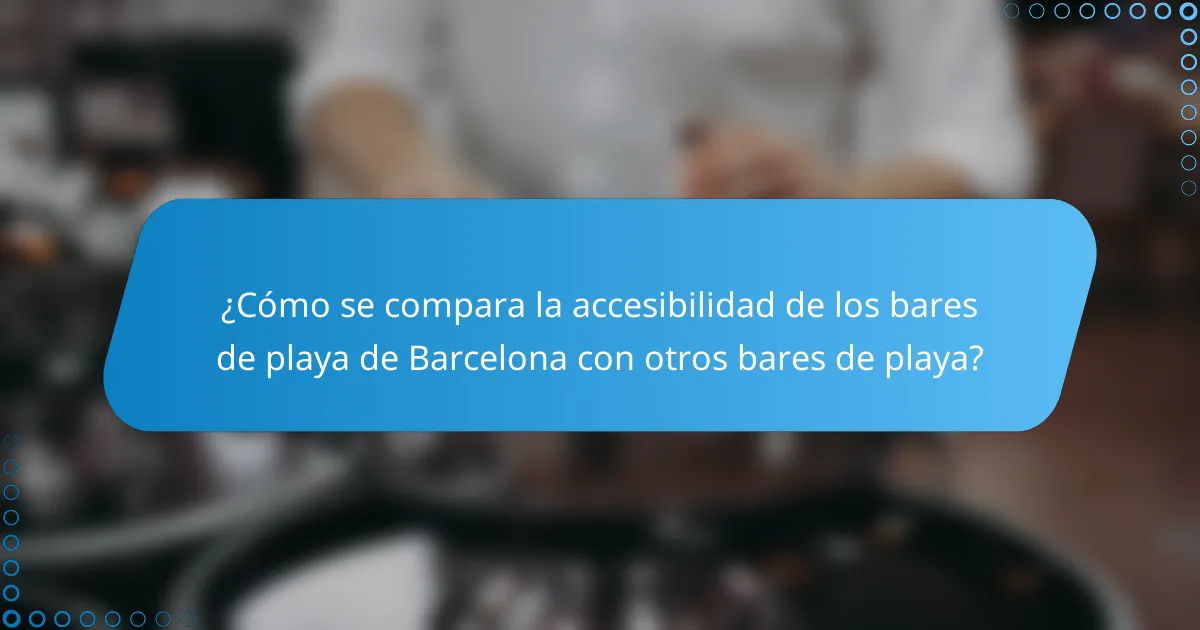 ¿Cómo se compara la accesibilidad de los bares de playa de Barcelona con otros bares de playa?