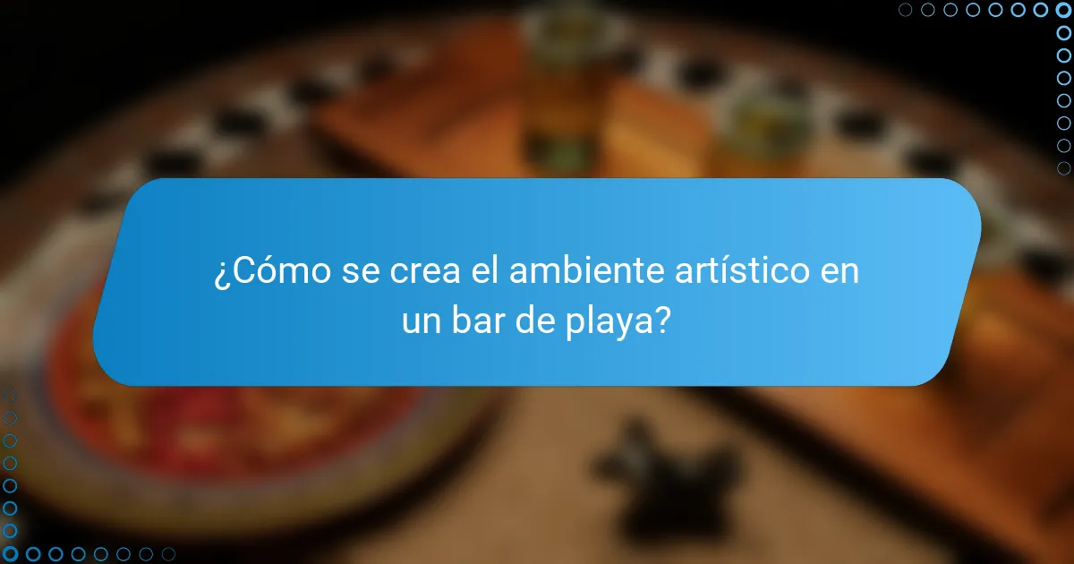 ¿Cómo se crea el ambiente artístico en un bar de playa?