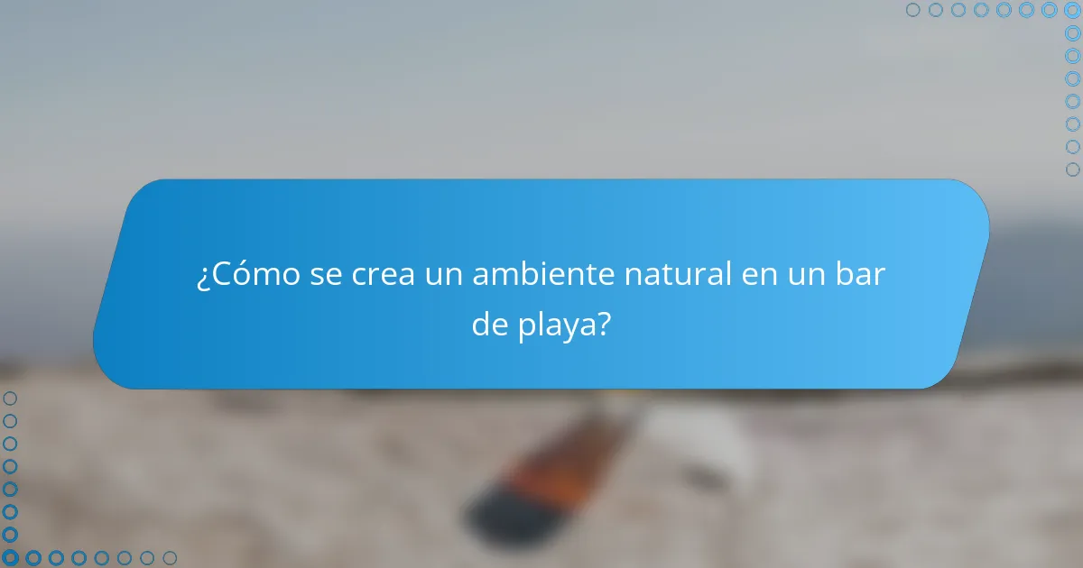¿Cómo se crea un ambiente natural en un bar de playa?