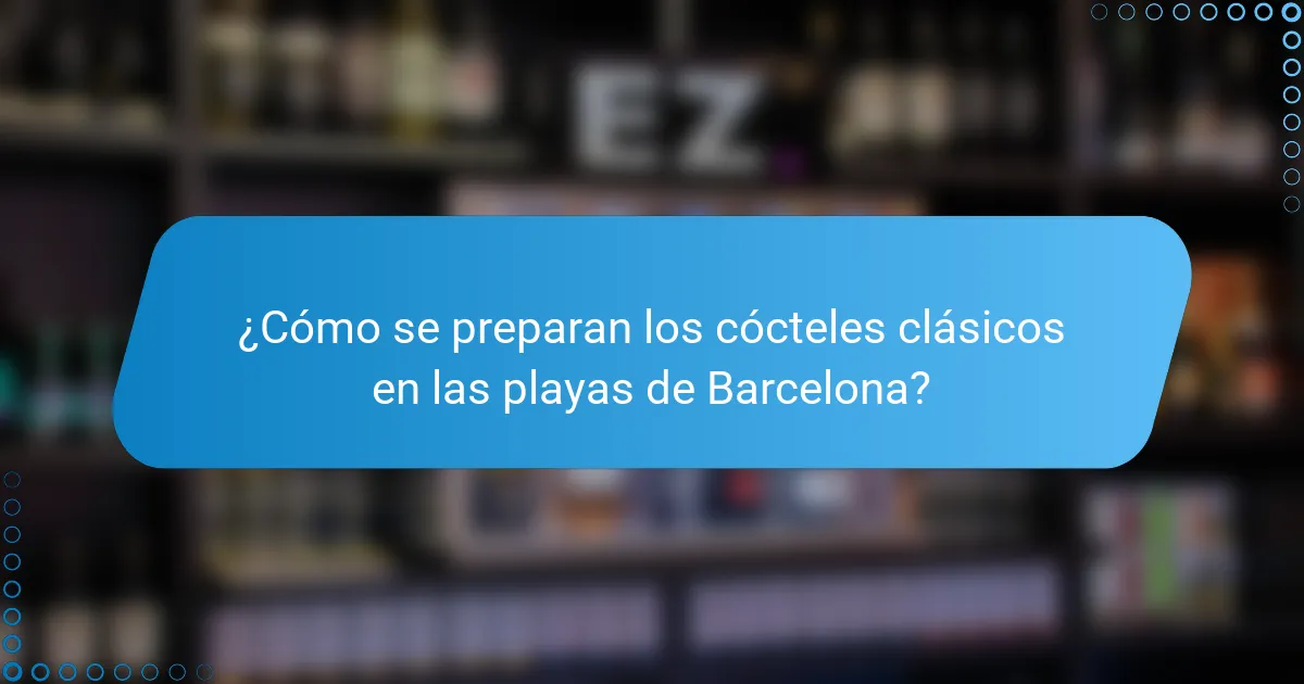 ¿Cómo se preparan los cócteles clásicos en las playas de Barcelona?