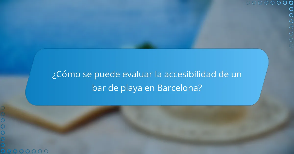 ¿Cómo se puede evaluar la accesibilidad de un bar de playa en Barcelona?