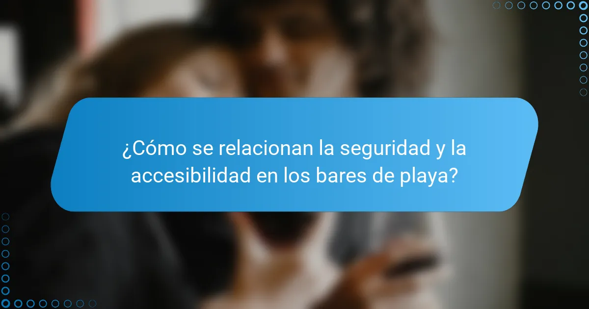 ¿Cómo se relacionan la seguridad y la accesibilidad en los bares de playa?