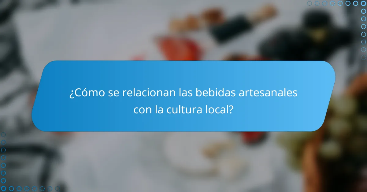 ¿Cómo se relacionan las bebidas artesanales con la cultura local?