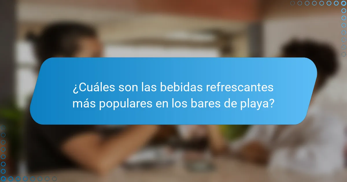 ¿Cuáles son las bebidas refrescantes más populares en los bares de playa?