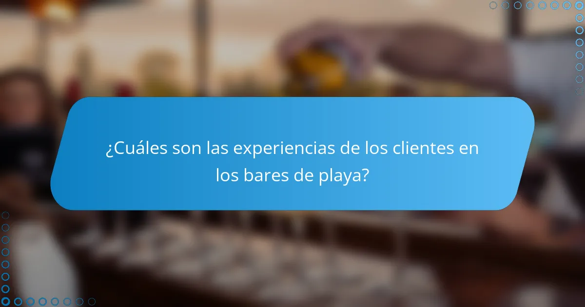 ¿Cuáles son las experiencias de los clientes en los bares de playa?