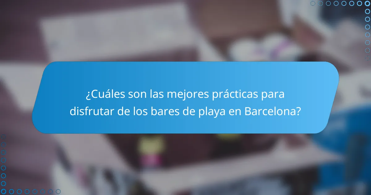 ¿Cuáles son las mejores prácticas para disfrutar de los bares de playa en Barcelona?