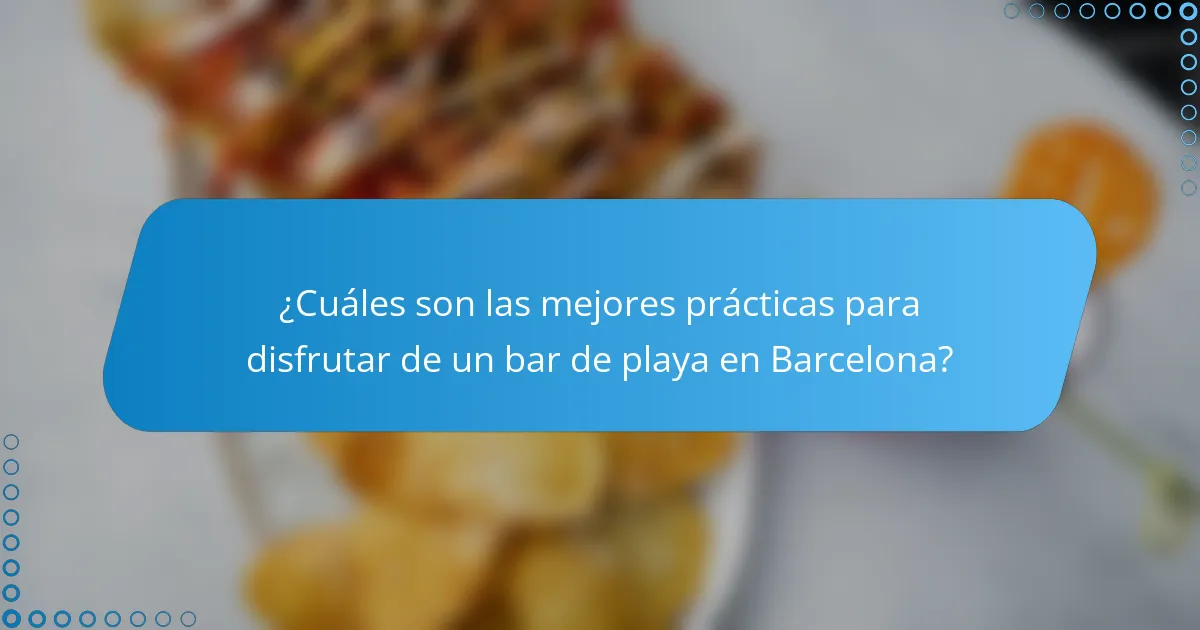 ¿Cuáles son las mejores prácticas para disfrutar de un bar de playa en Barcelona?