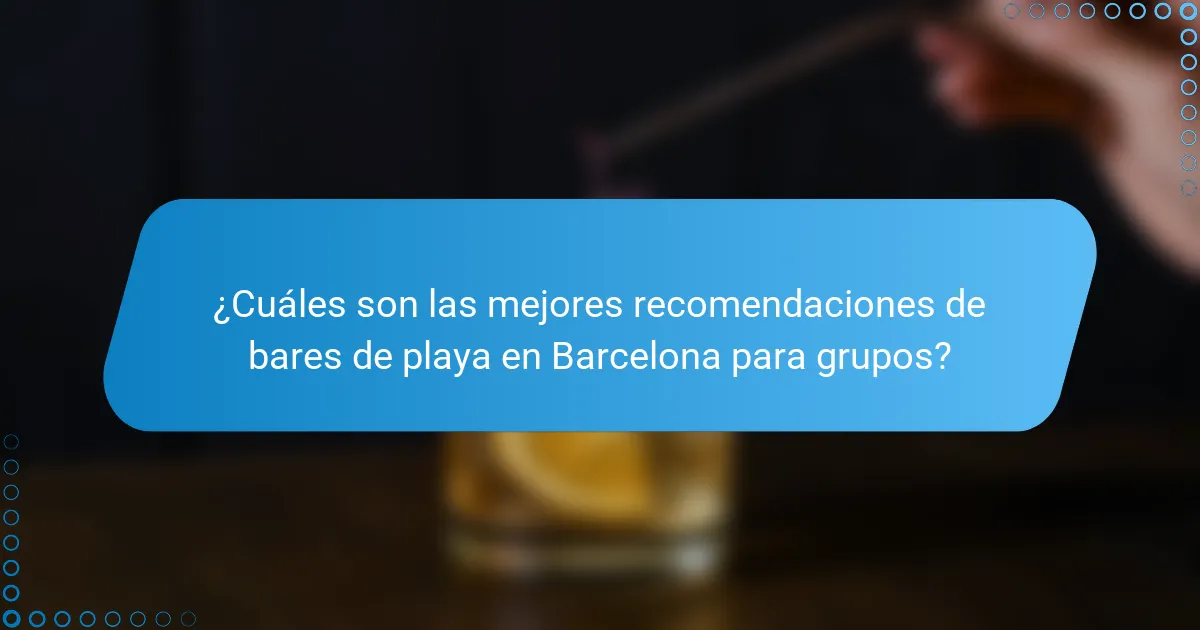¿Cuáles son las mejores recomendaciones de bares de playa en Barcelona para grupos?