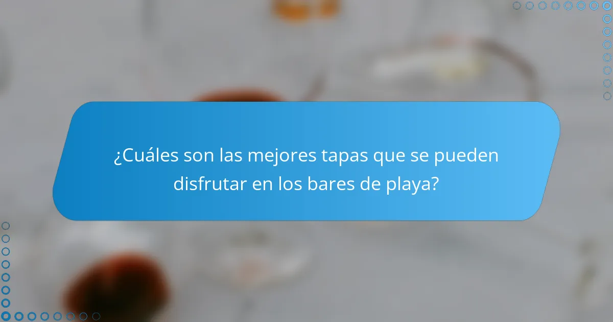 ¿Cuáles son las mejores tapas que se pueden disfrutar en los bares de playa?