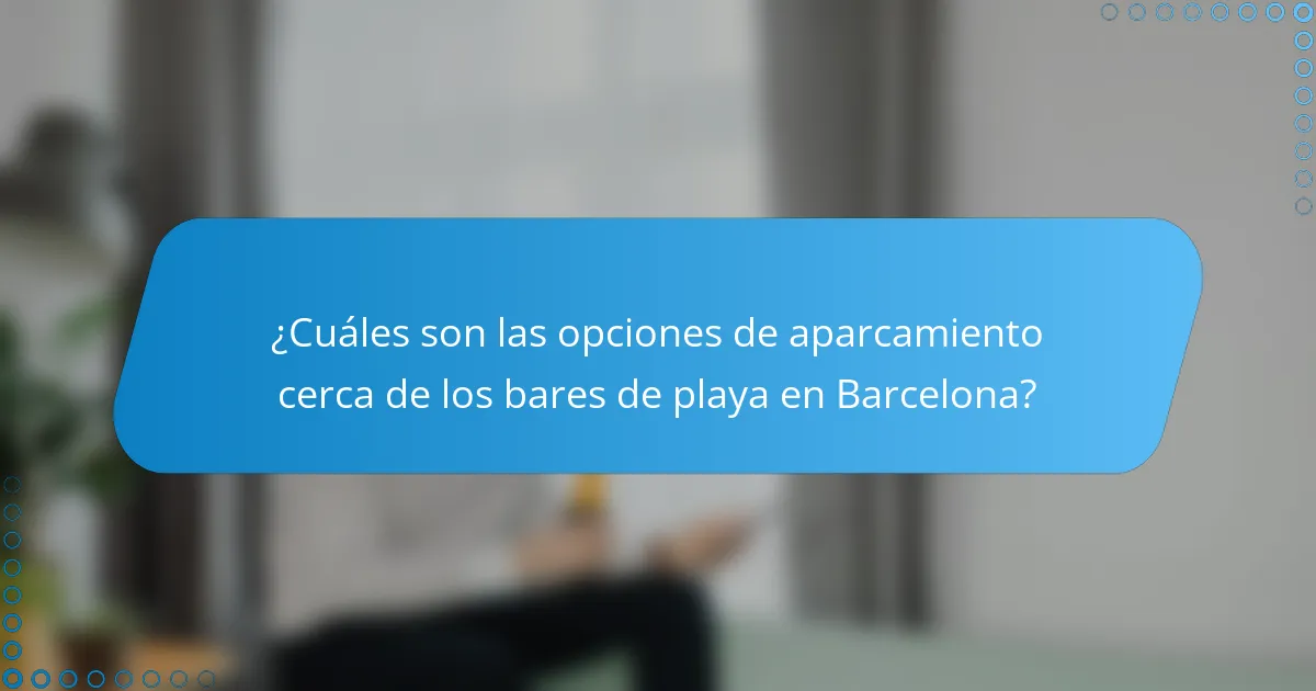 ¿Cuáles son las opciones de aparcamiento cerca de los bares de playa en Barcelona?
