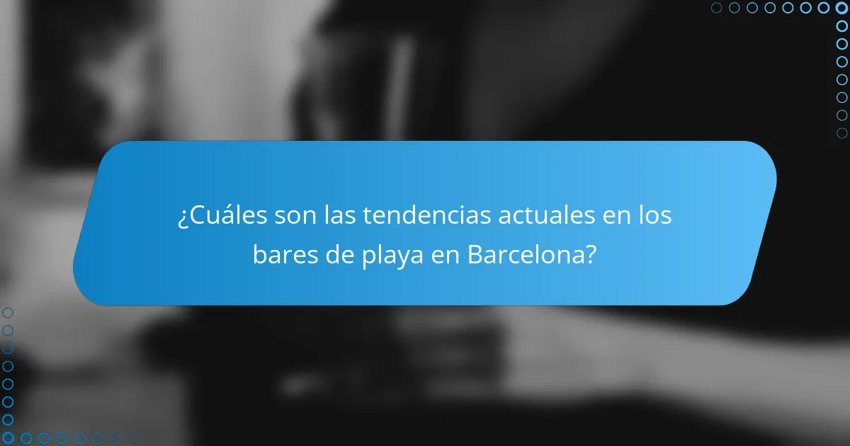 ¿Cuáles son las tendencias actuales en los bares de playa en Barcelona?