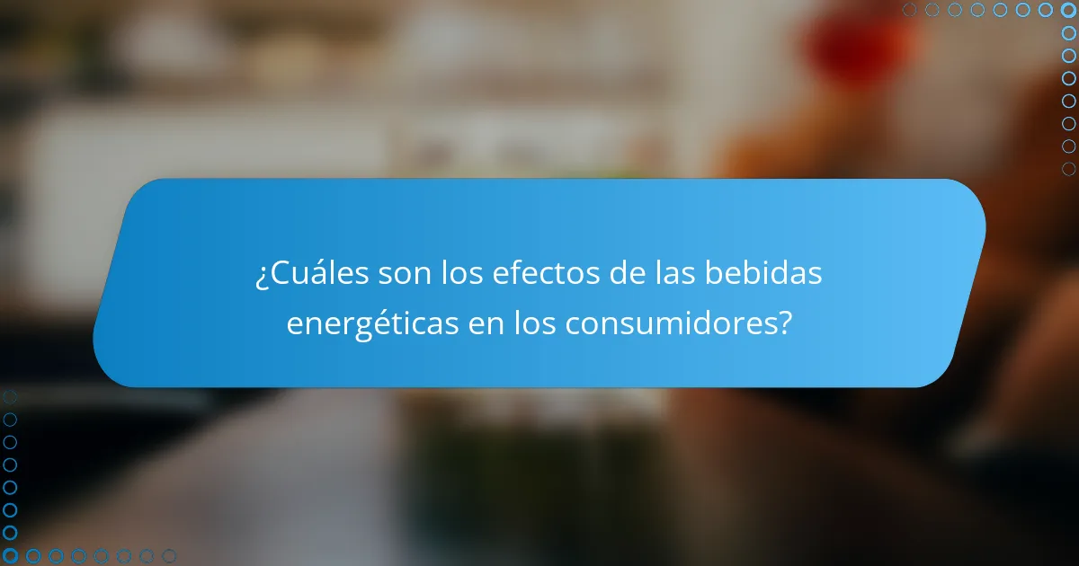 ¿Cuáles son los efectos de las bebidas energéticas en los consumidores?