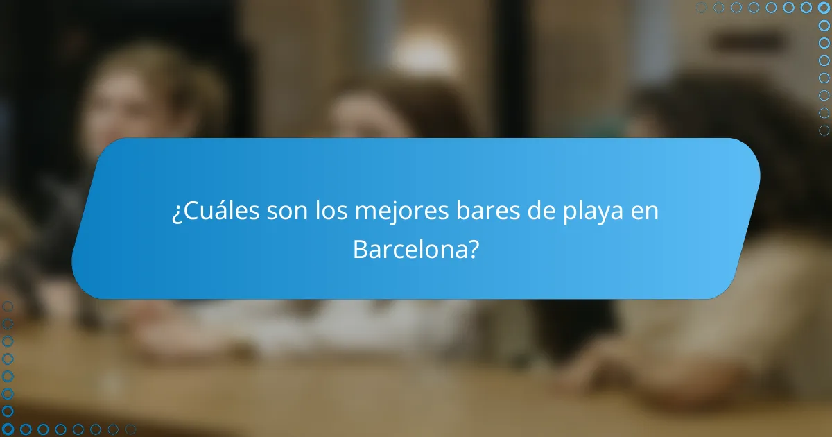 ¿Cuáles son los mejores bares de playa en Barcelona?