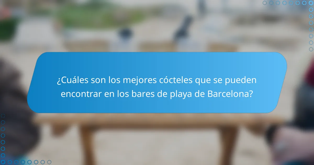 ¿Cuáles son los mejores cócteles que se pueden encontrar en los bares de playa de Barcelona?