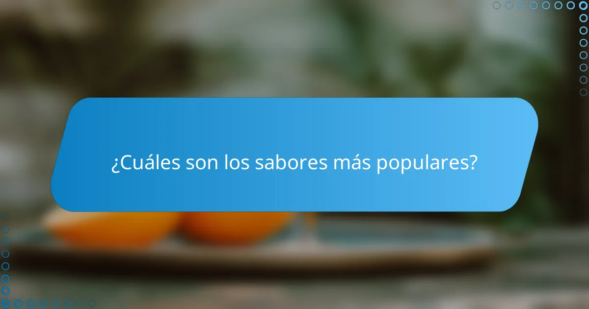 ¿Cuáles son los sabores más populares?