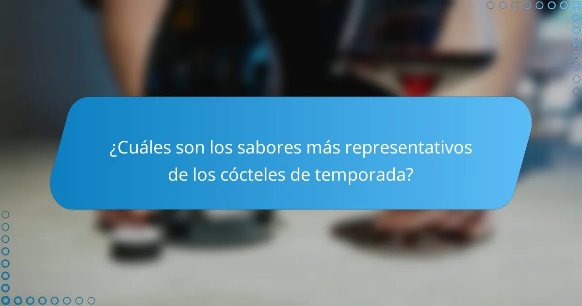 ¿Cuáles son los sabores más representativos de los cócteles de temporada?