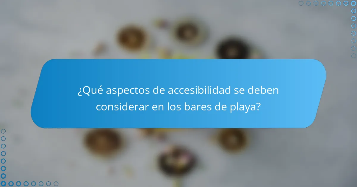 ¿Qué aspectos de accesibilidad se deben considerar en los bares de playa?