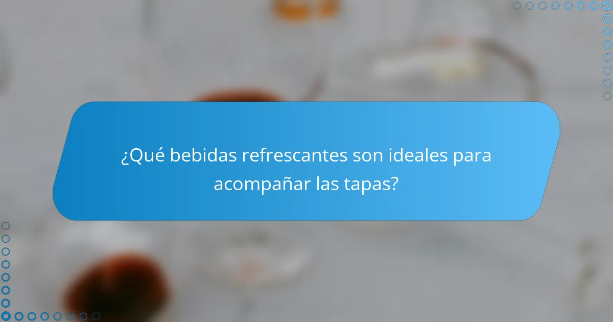 ¿Qué bebidas refrescantes son ideales para acompañar las tapas?