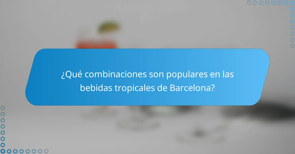 ¿Qué combinaciones son populares en las bebidas tropicales de Barcelona?