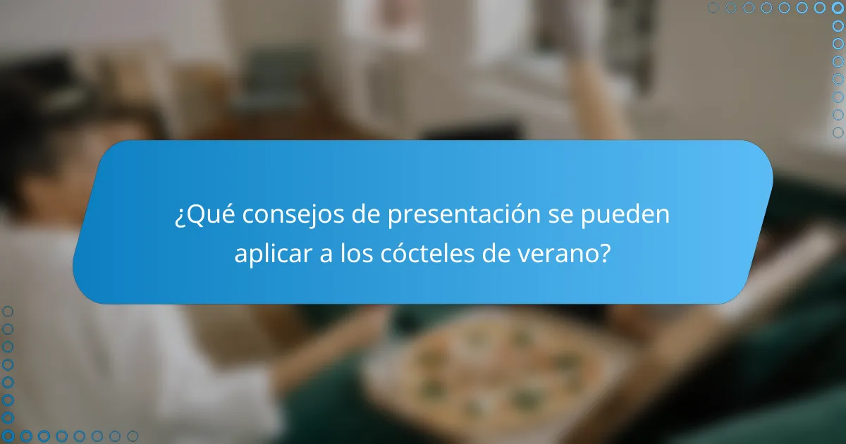 ¿Qué consejos de presentación se pueden aplicar a los cócteles de verano?
