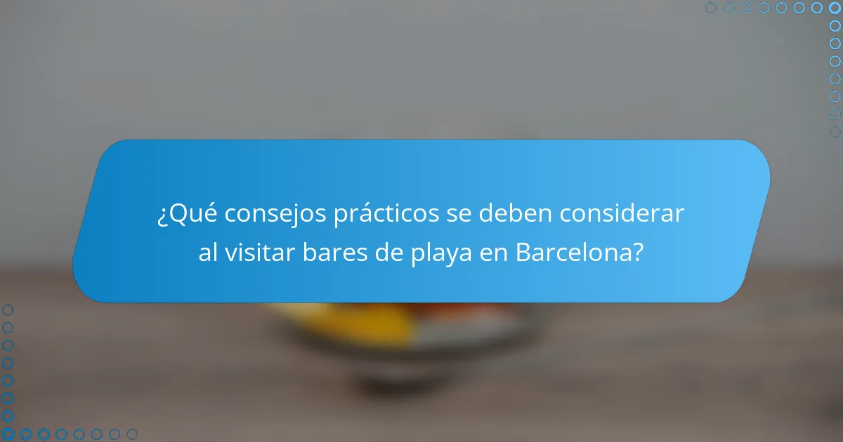 ¿Qué consejos prácticos se deben considerar al visitar bares de playa en Barcelona?