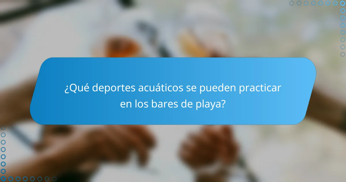 ¿Qué deportes acuáticos se pueden practicar en los bares de playa?