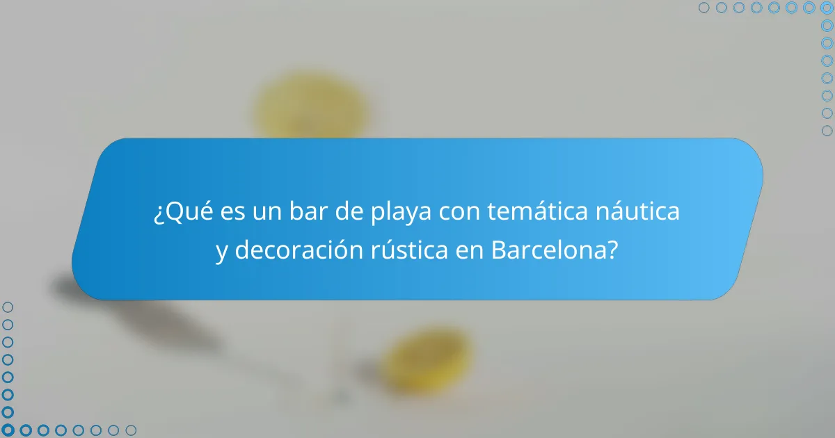¿Qué es un bar de playa con temática náutica y decoración rústica en Barcelona?