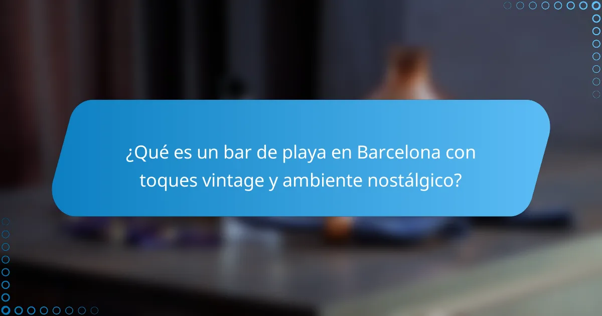 ¿Qué es un bar de playa en Barcelona con toques vintage y ambiente nostálgico?