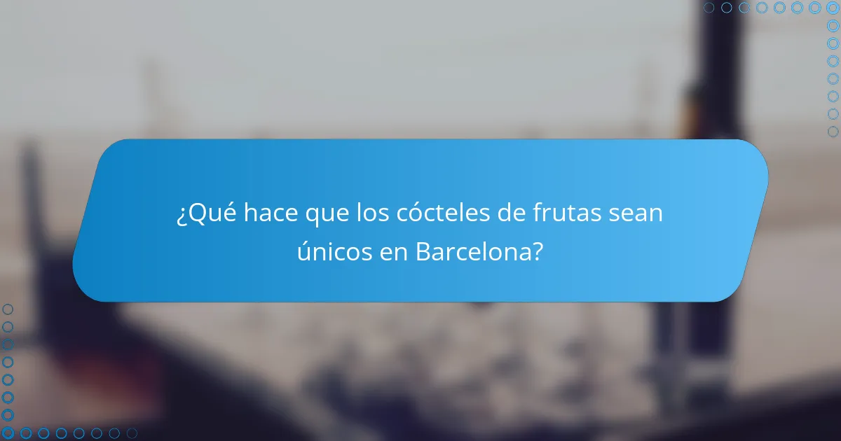 ¿Qué hace que los cócteles de frutas sean únicos en Barcelona?