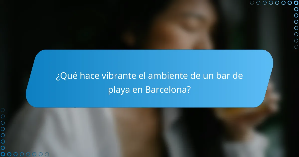 ¿Qué hace vibrante el ambiente de un bar de playa en Barcelona?
