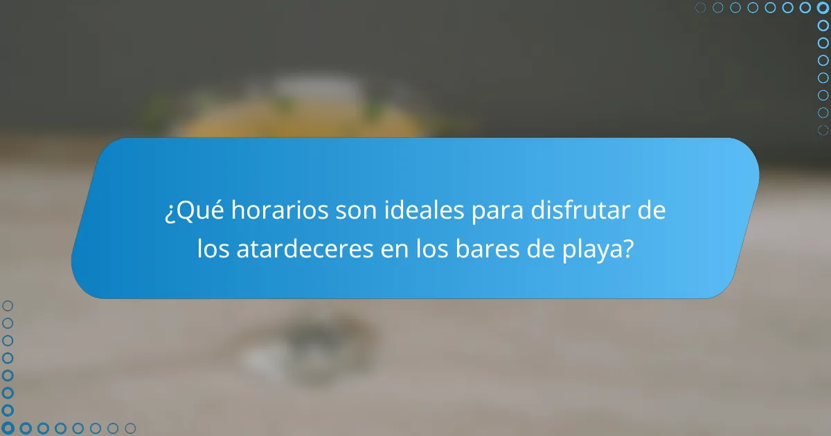 ¿Qué horarios son ideales para disfrutar de los atardeceres en los bares de playa?