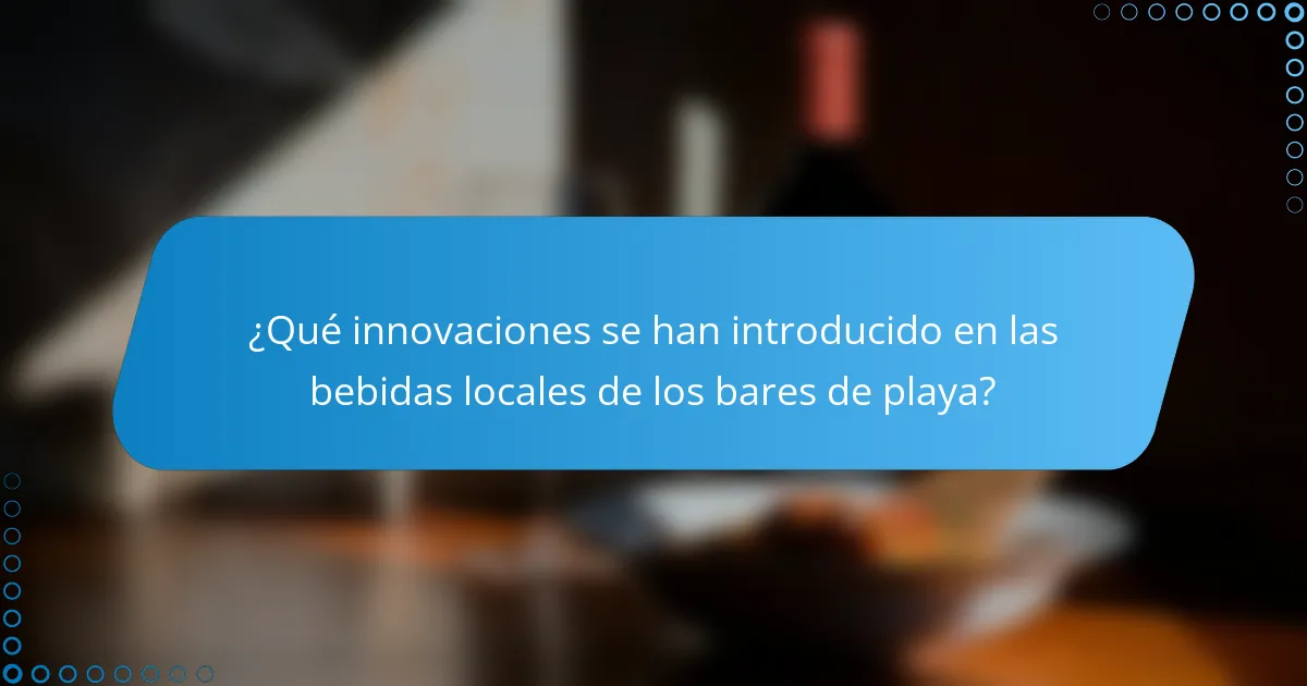 ¿Qué innovaciones se han introducido en las bebidas locales de los bares de playa?