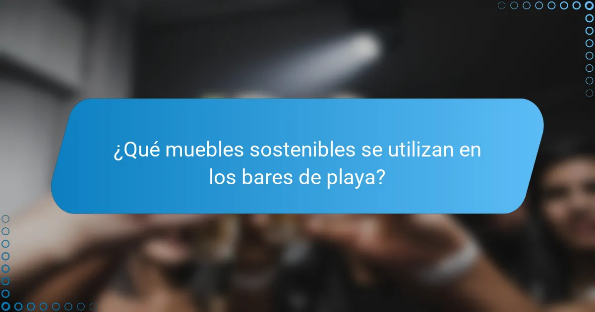 ¿Qué muebles sostenibles se utilizan en los bares de playa?