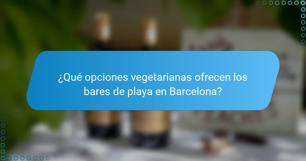 ¿Qué opciones vegetarianas ofrecen los bares de playa en Barcelona?