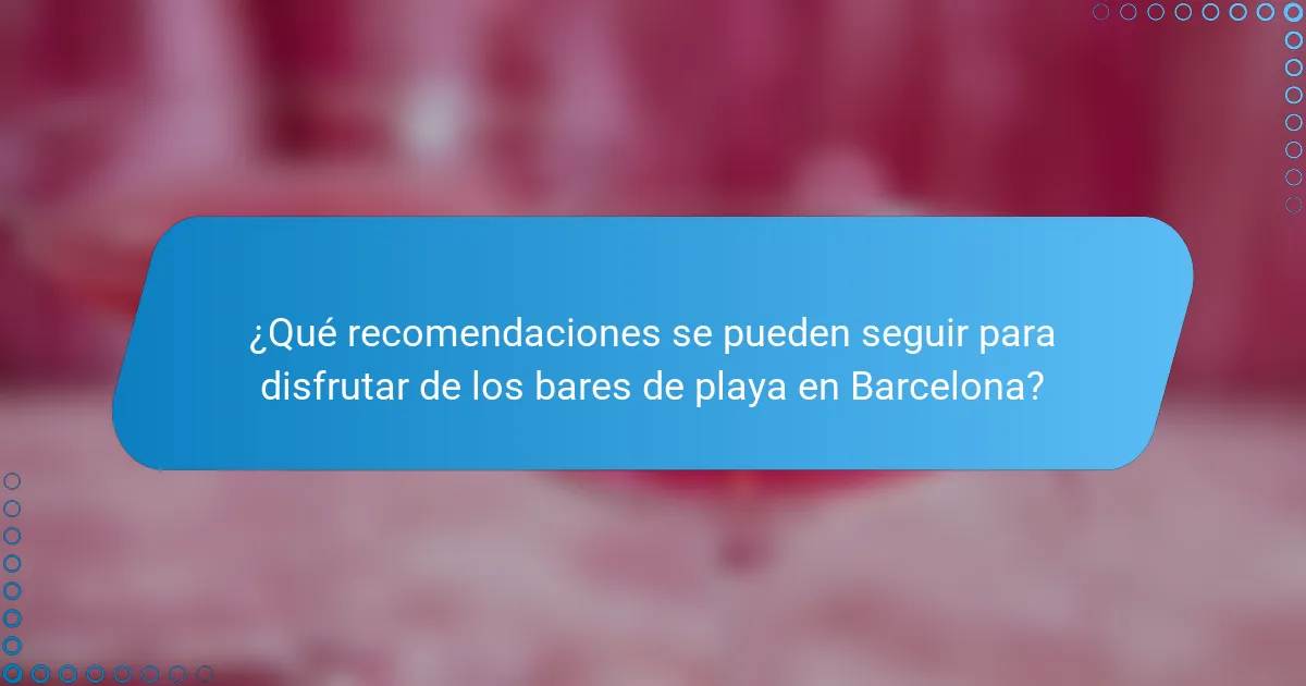 ¿Qué recomendaciones se pueden seguir para disfrutar de los bares de playa en Barcelona?