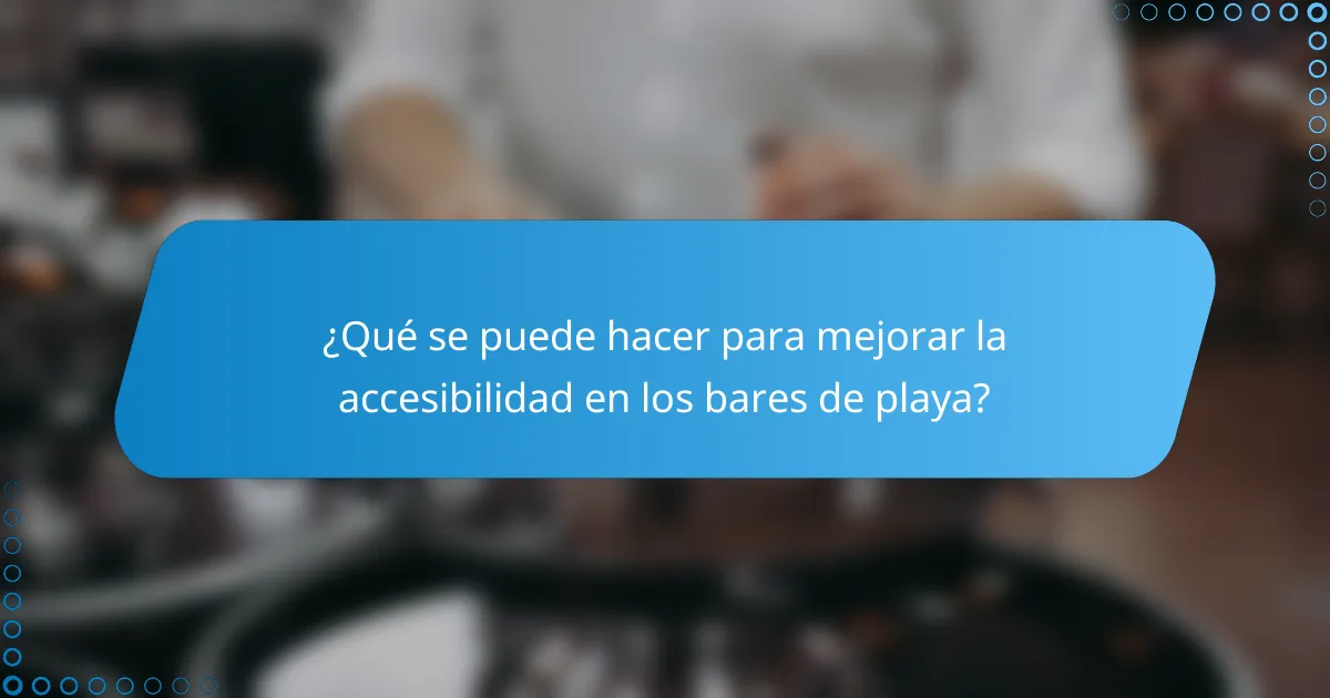 ¿Qué se puede hacer para mejorar la accesibilidad en los bares de playa?