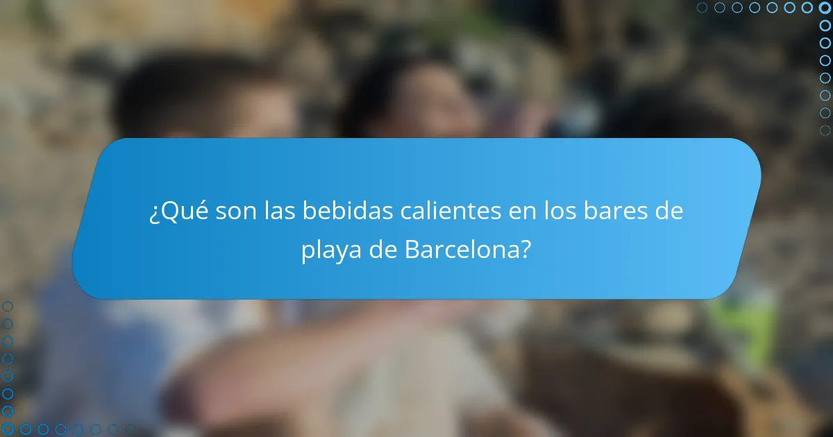 ¿Qué son las bebidas calientes en los bares de playa de Barcelona?