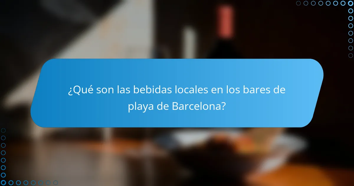 ¿Qué son las bebidas locales en los bares de playa de Barcelona?
