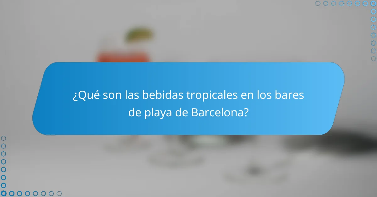 ¿Qué son las bebidas tropicales en los bares de playa de Barcelona?