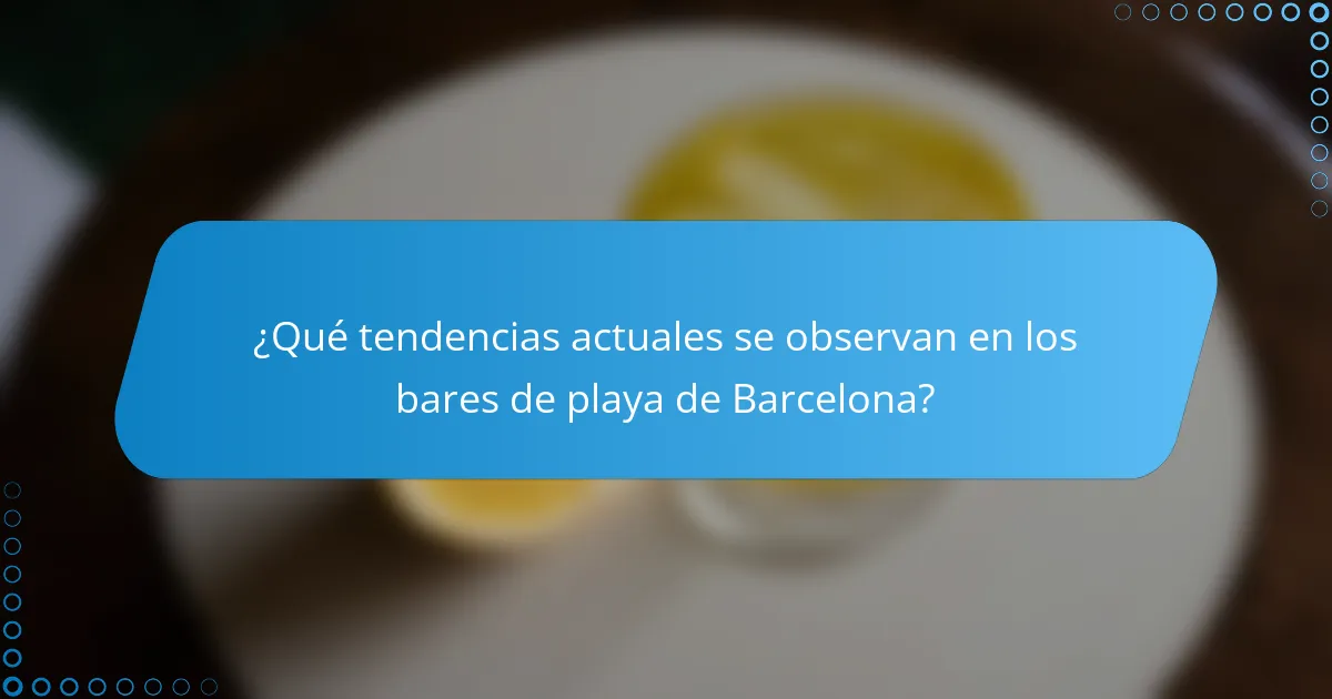 ¿Qué tendencias actuales se observan en los bares de playa de Barcelona?