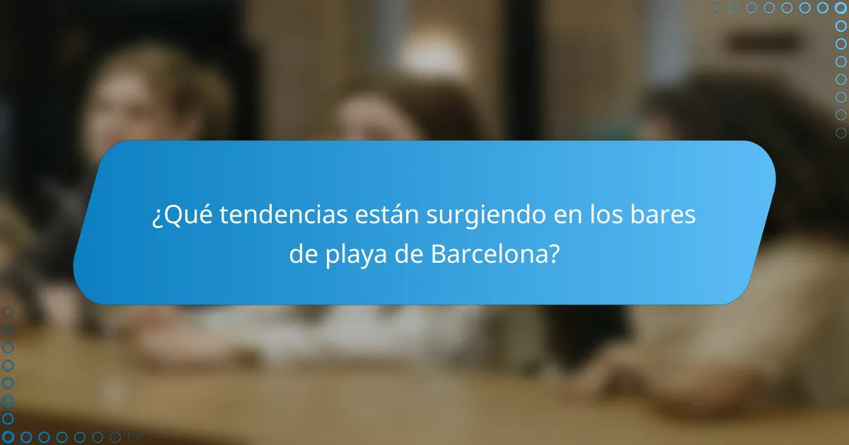 ¿Qué tendencias están surgiendo en los bares de playa de Barcelona?
