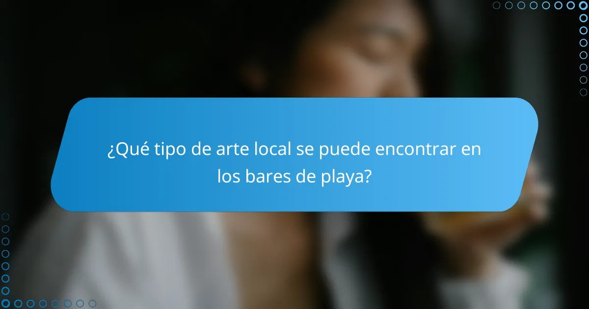 ¿Qué tipo de arte local se puede encontrar en los bares de playa?