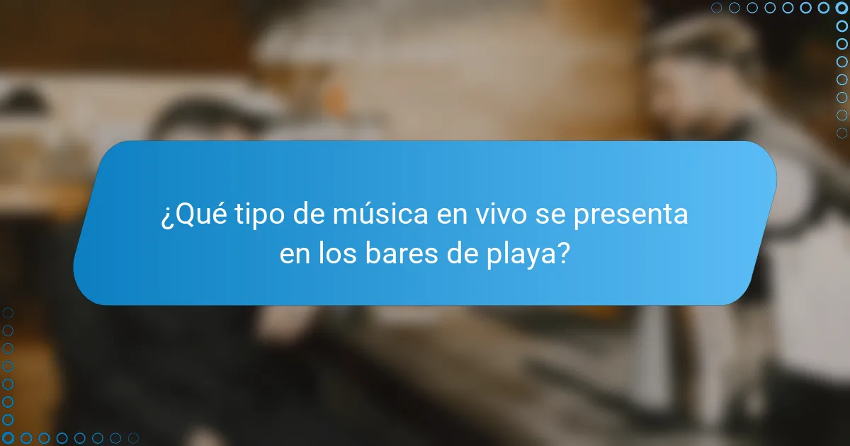 ¿Qué tipo de música en vivo se presenta en los bares de playa?